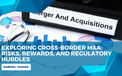 Exploring Cross-Border M&A: Risks, Rewards, and Regulatory Hurdles