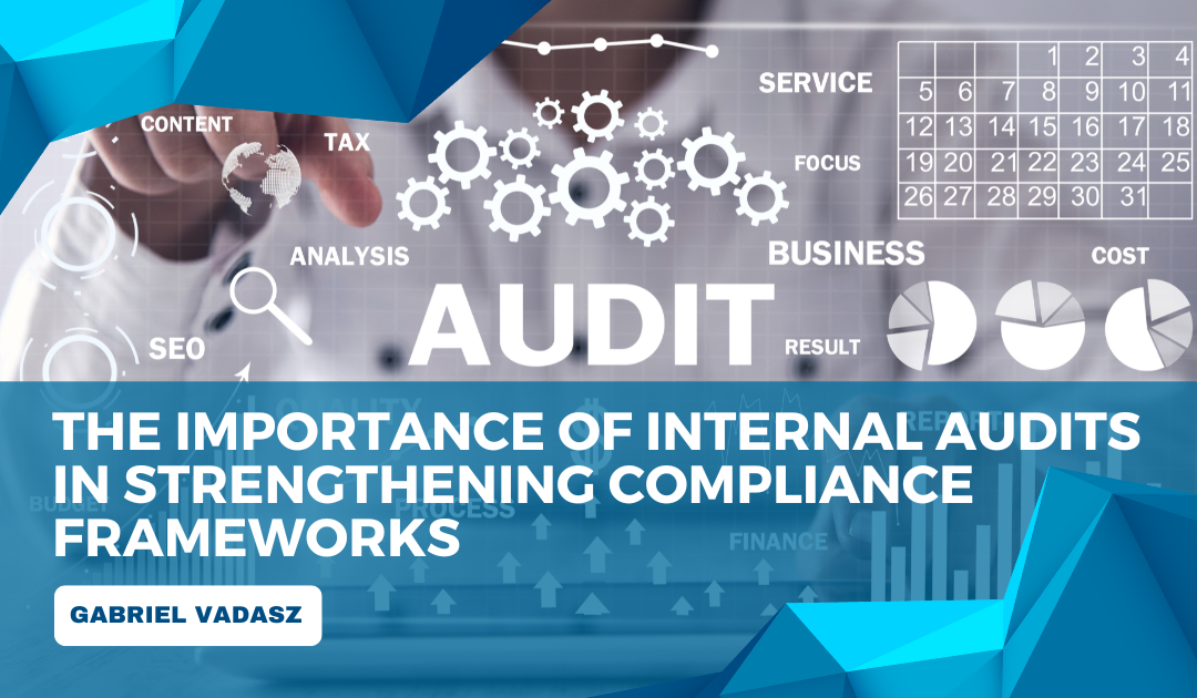 The Importance of Internal Audits in Strengthening Compliance Frameworks